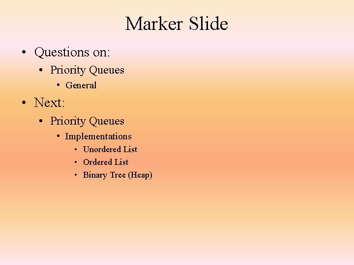 Marker Slide • Questions on: • Priority Queues • General • Next: • Priority
