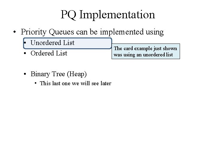 PQ Implementation • Priority Queues can be implemented using • Unordered List • Ordered