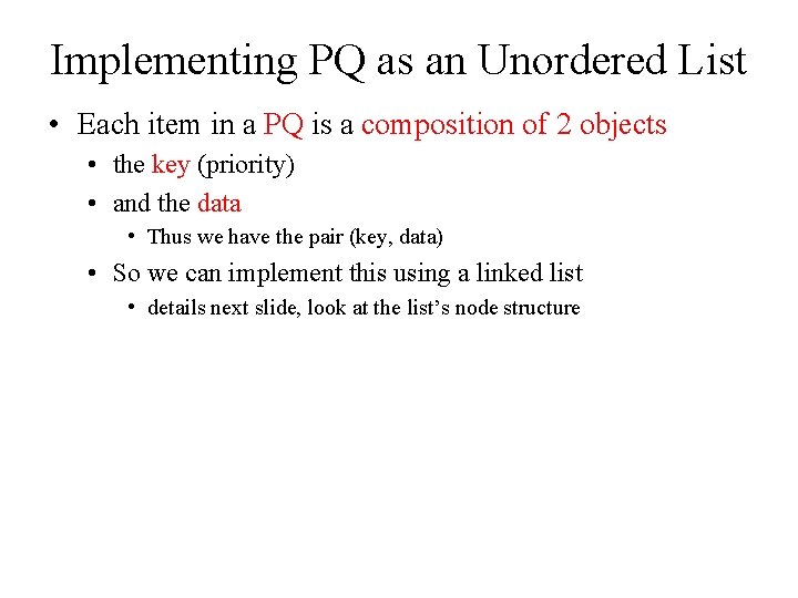 Implementing PQ as an Unordered List • Each item in a PQ is a