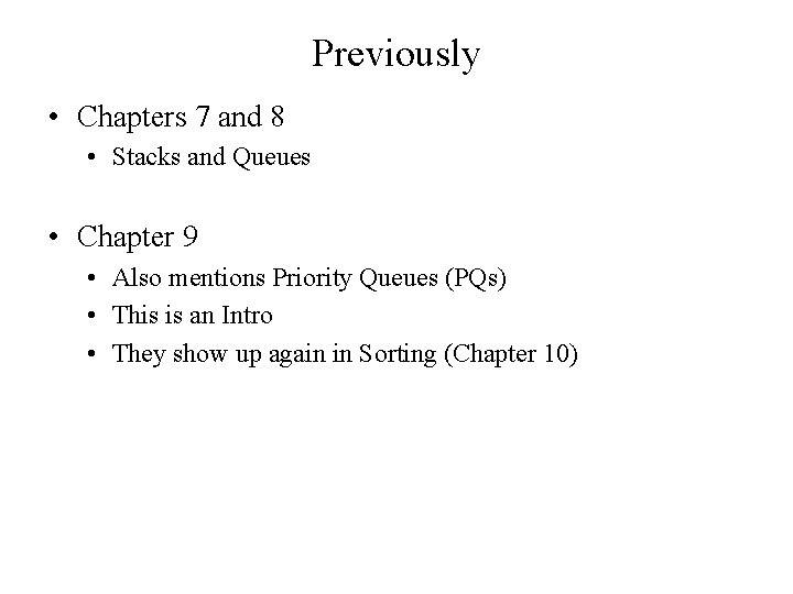 Previously • Chapters 7 and 8 • Stacks and Queues • Chapter 9 •