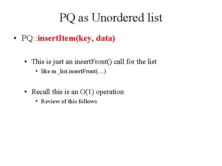 PQ as Unordered list • PQ: : insert. Item(key, data) • This is just