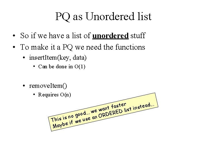 PQ as Unordered list • So if we have a list of unordered stuff