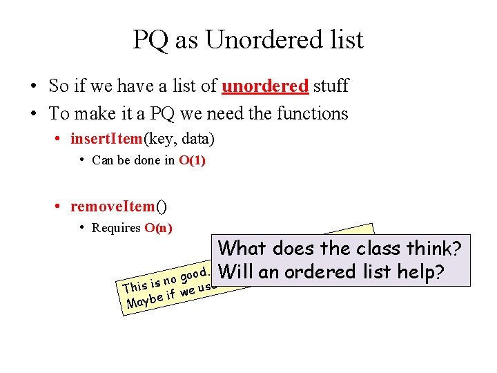 PQ as Unordered list • So if we have a list of unordered stuff