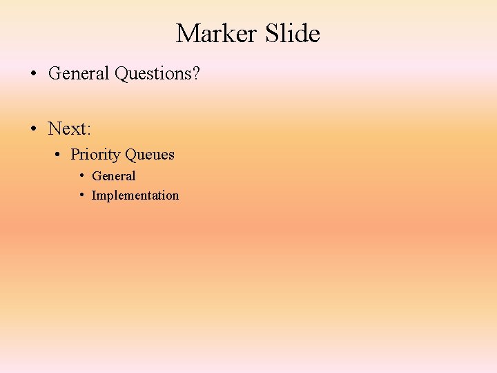 Marker Slide • General Questions? • Next: • Priority Queues • General • Implementation