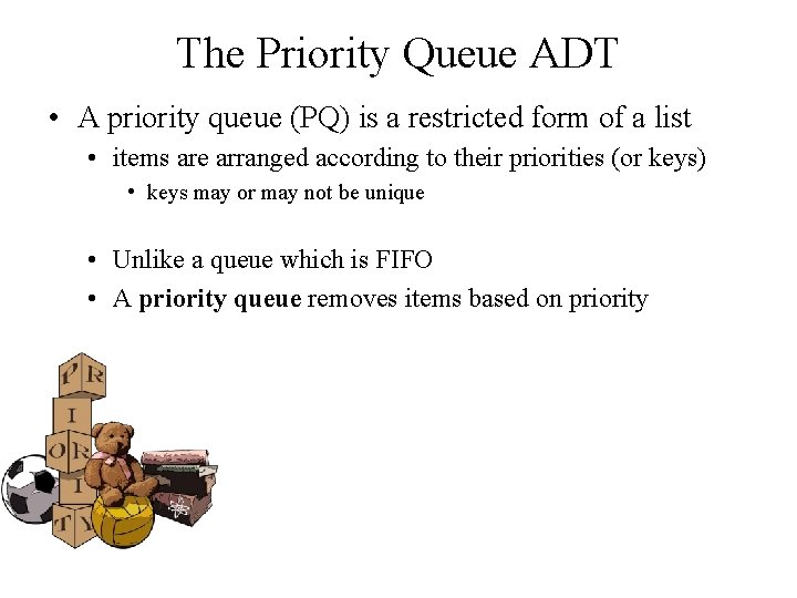 The Priority Queue ADT • A priority queue (PQ) is a restricted form of