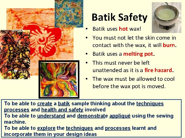 Batik Safety • Batik uses hot wax! • You must not let the skin