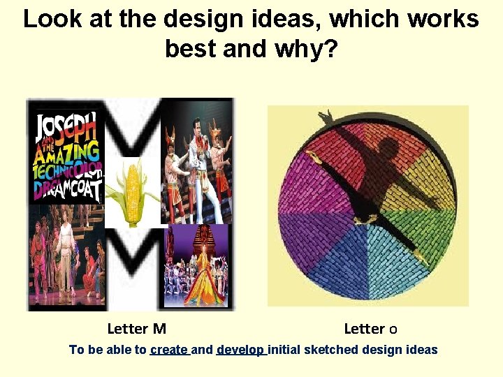 Look at the design ideas, which works best and why? Letter M Letter O