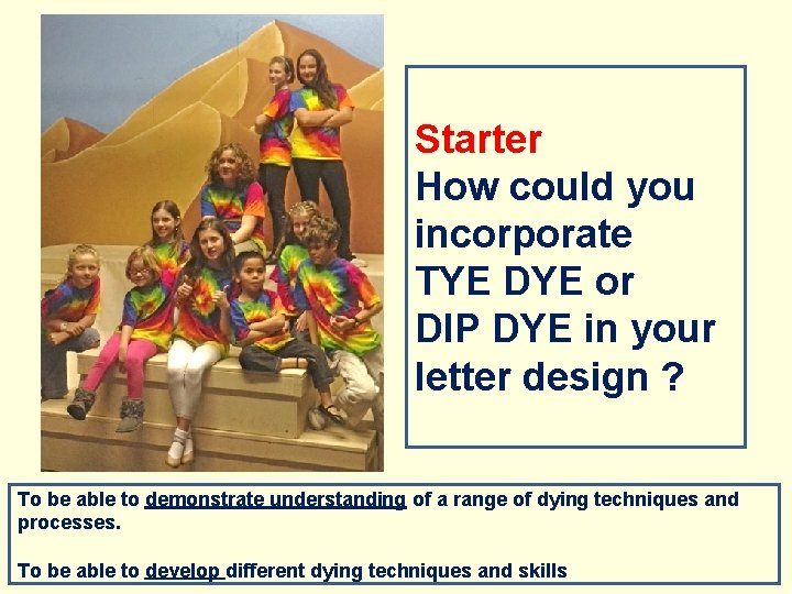 Starter How could you incorporate TYE DYE or DIP DYE in your letter design