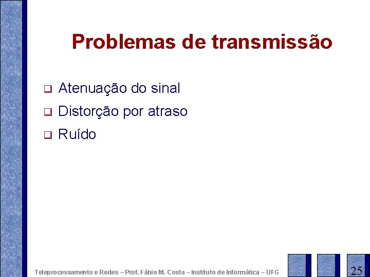 Problemas de transmissão q Atenuação do sinal q Distorção por atraso q Ruído Teleprocessamento