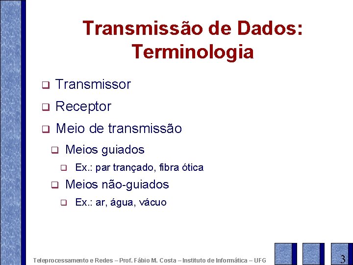 Transmissão de Dados: Terminologia q Transmissor q Receptor q Meio de transmissão q Meios