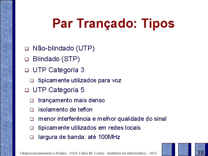 Par Trançado: Tipos q Não-blindado (UTP) q Blindado (STP) q UTP Categoria 3 q