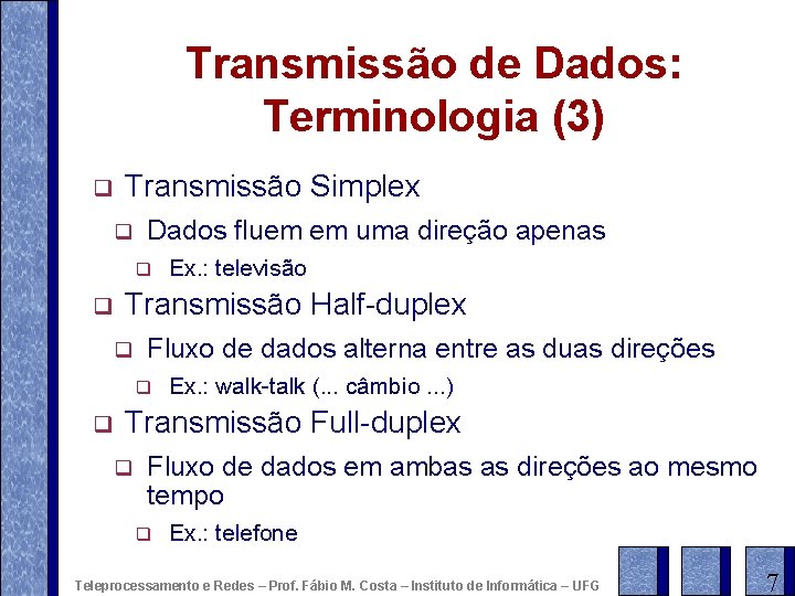 Transmissão de Dados: Terminologia (3) q Transmissão Simplex q Dados fluem em uma direção