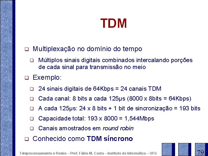 TDM q Multiplexação no domínio do tempo q q q Múltiplos sinais digitais combinados