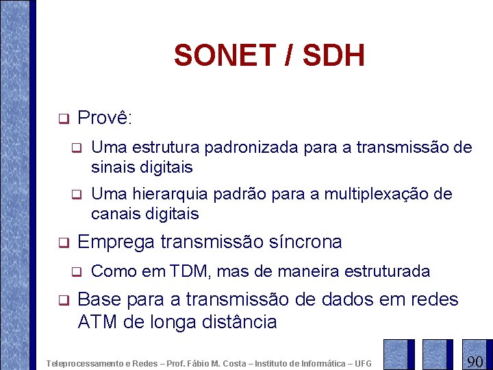 SONET / SDH q q Provê: q Uma estrutura padronizada para a transmissão de