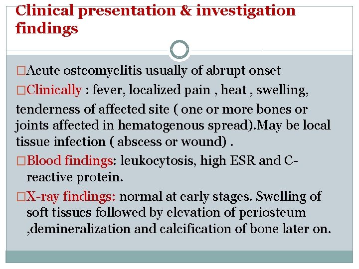 Clinical presentation & investigation findings �Acute osteomyelitis usually of abrupt onset �Clinically : fever,