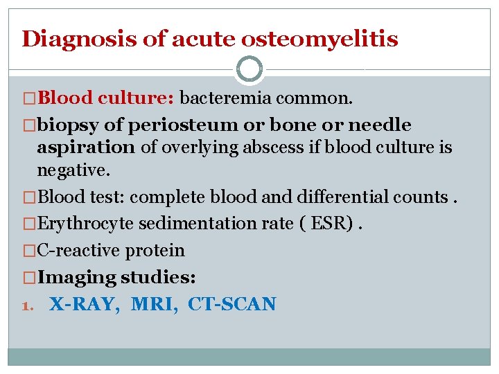 Diagnosis of acute osteomyelitis �Blood culture: bacteremia common. �biopsy of periosteum or bone or