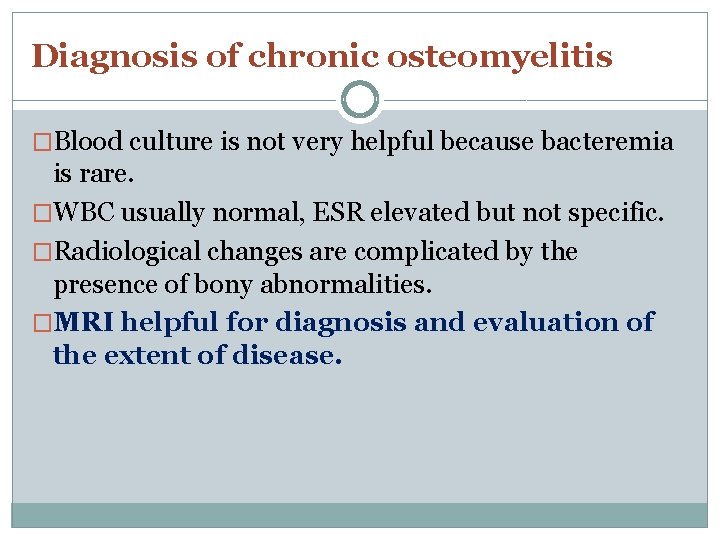 Diagnosis of chronic osteomyelitis �Blood culture is not very helpful because bacteremia is rare.