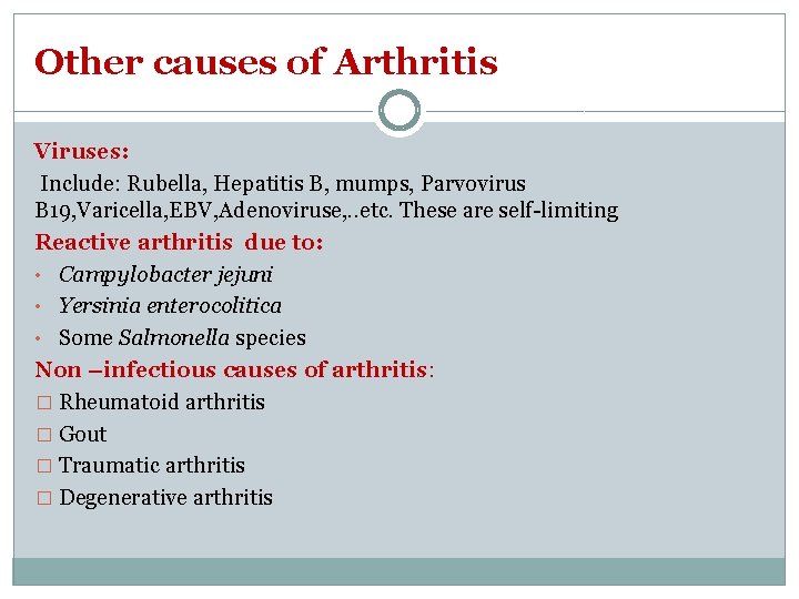Other causes of Arthritis Viruses: Include: Rubella, Hepatitis B, mumps, Parvovirus B 19, Varicella,