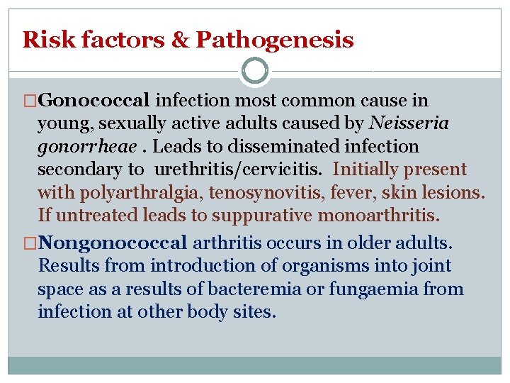 Risk factors & Pathogenesis �Gonococcal infection most common cause in young, sexually active adults