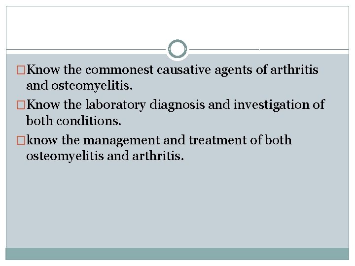 �Know the commonest causative agents of arthritis and osteomyelitis. �Know the laboratory diagnosis and