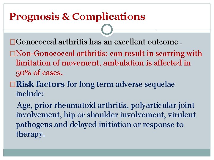 Prognosis & Complications �Gonococcal arthritis has an excellent outcome. �Non-Gonococcal arthritis: can result in