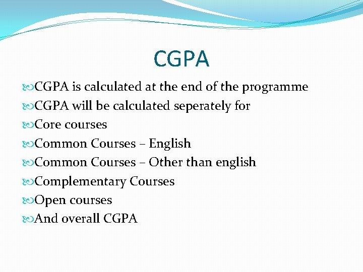 CGPA is calculated at the end of the programme CGPA will be calculated seperately