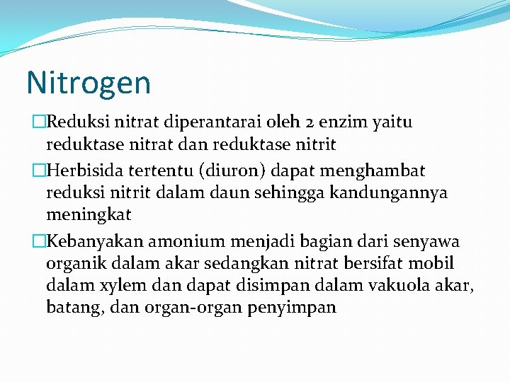 Nitrogen �Reduksi nitrat diperantarai oleh 2 enzim yaitu reduktase nitrat dan reduktase nitrit �Herbisida