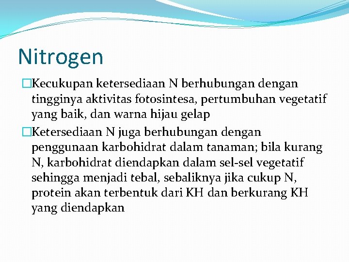 Nitrogen �Kecukupan ketersediaan N berhubungan dengan tingginya aktivitas fotosintesa, pertumbuhan vegetatif yang baik, dan