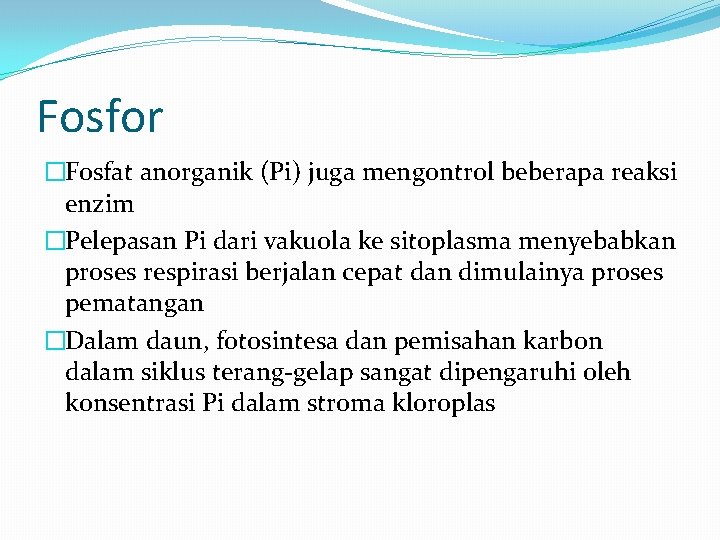 Fosfor �Fosfat anorganik (Pi) juga mengontrol beberapa reaksi enzim �Pelepasan Pi dari vakuola ke