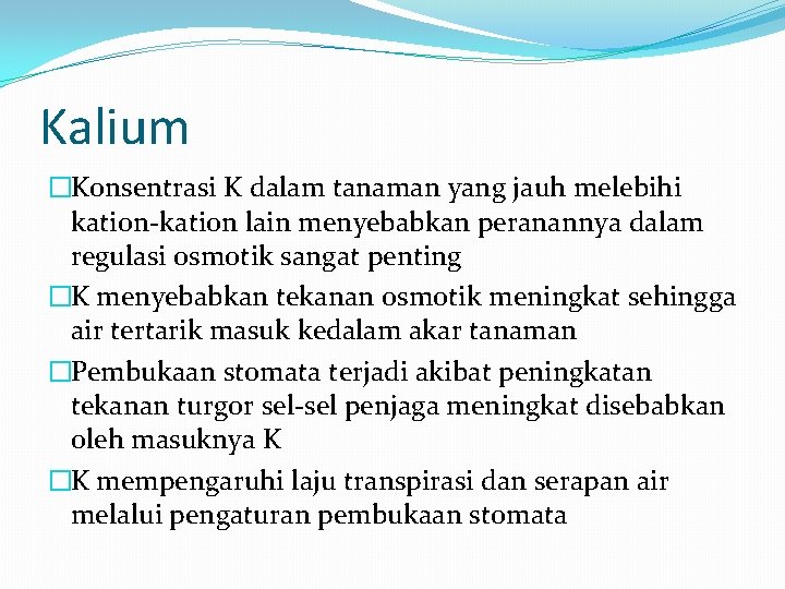 Kalium �Konsentrasi K dalam tanaman yang jauh melebihi kation-kation lain menyebabkan peranannya dalam regulasi