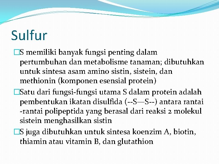 Sulfur �S memiliki banyak fungsi penting dalam pertumbuhan dan metabolisme tanaman; dibutuhkan untuk sintesa