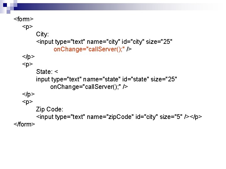 <form> <p> City: <input type="text" name="city" id="city" size="25" on. Change="call. Server(); " /> </p> <form> <p> City: <input type="text" name="city" id="city" size="25" on. Change="call. Server(); " /> </p>