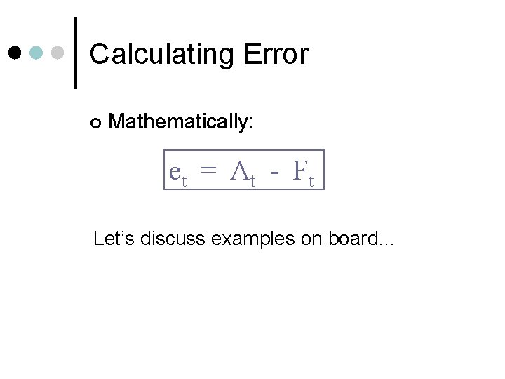 Calculating Error ¢ Mathematically: e t = A t - Ft Let’s discuss examples