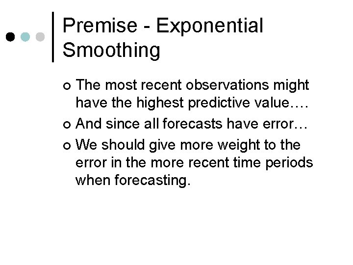 Premise - Exponential Smoothing The most recent observations might have the highest predictive value….