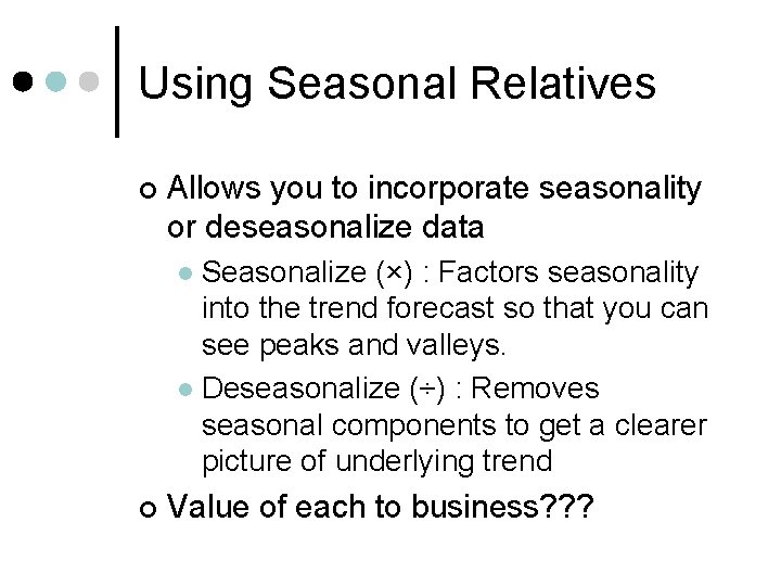 Using Seasonal Relatives ¢ Allows you to incorporate seasonality or deseasonalize data Seasonalize (×)