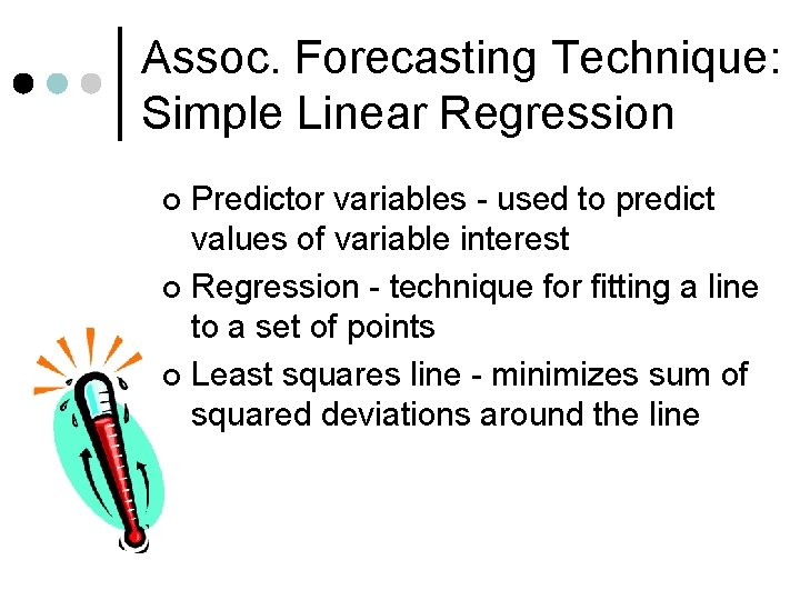 Assoc. Forecasting Technique: Simple Linear Regression Predictor variables - used to predict values of