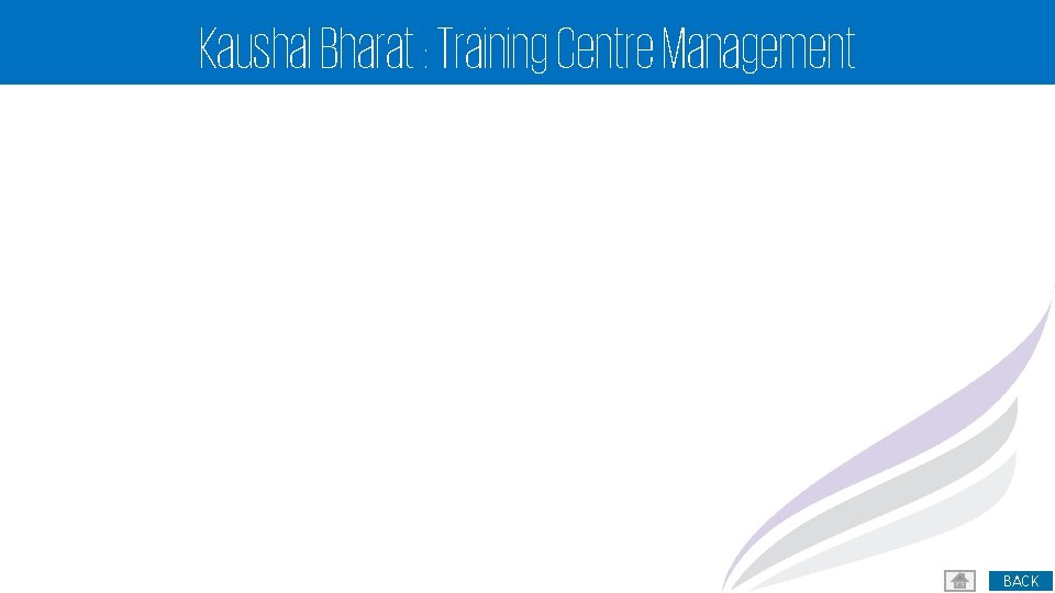 Kaushal Bharat : Training Centre Management 21 BACK 