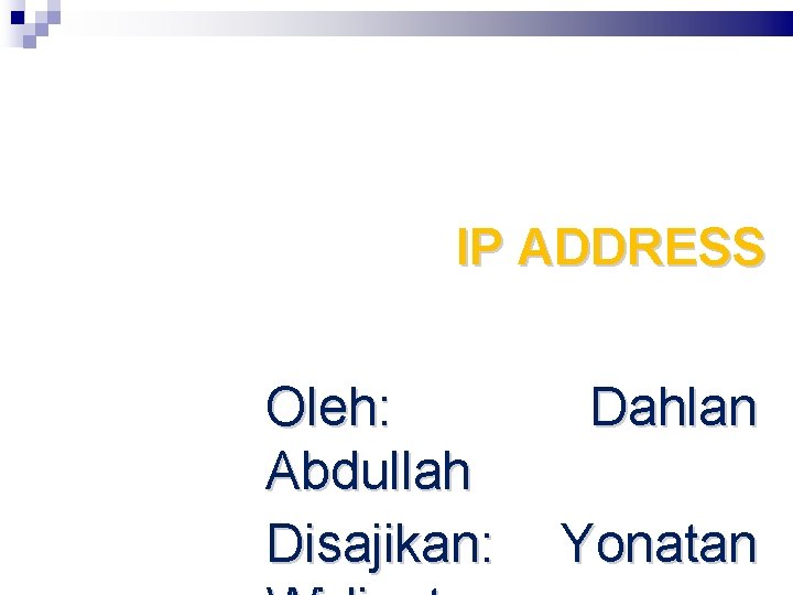 IP ADDRESS Oleh: Abdullah Disajikan: Dahlan Yonatan 