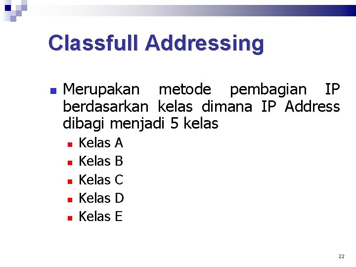 Classfull Addressing Merupakan metode pembagian IP berdasarkan kelas dimana IP Address dibagi menjadi 5