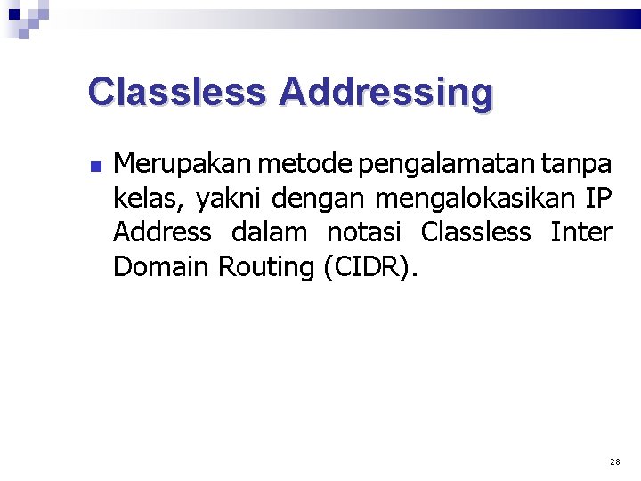 Classless Addressing Merupakan metode pengalamatan tanpa kelas, yakni dengan mengalokasikan IP Address dalam notasi
