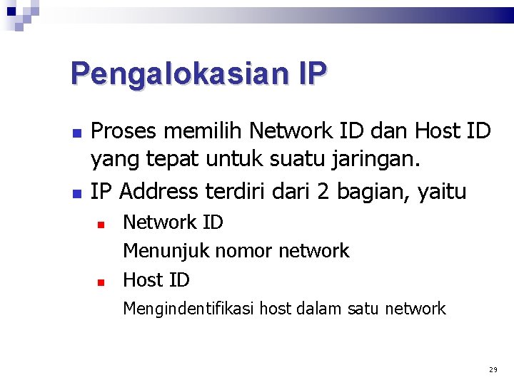 Pengalokasian IP Proses memilih Network ID dan Host ID yang tepat untuk suatu jaringan.