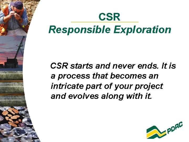CSR Responsible Exploration CSR starts and never ends. It is a process that becomes