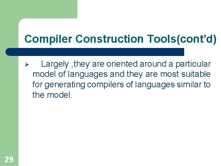 Compiler Construction Tools(cont’d) Ø 29 Largely , they are oriented around a particular model
