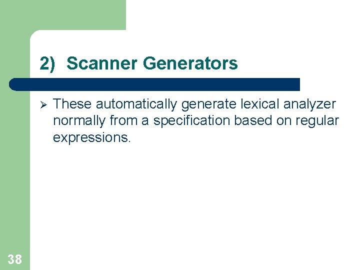 2) Scanner Generators Ø 38 These automatically generate lexical analyzer normally from a specification
