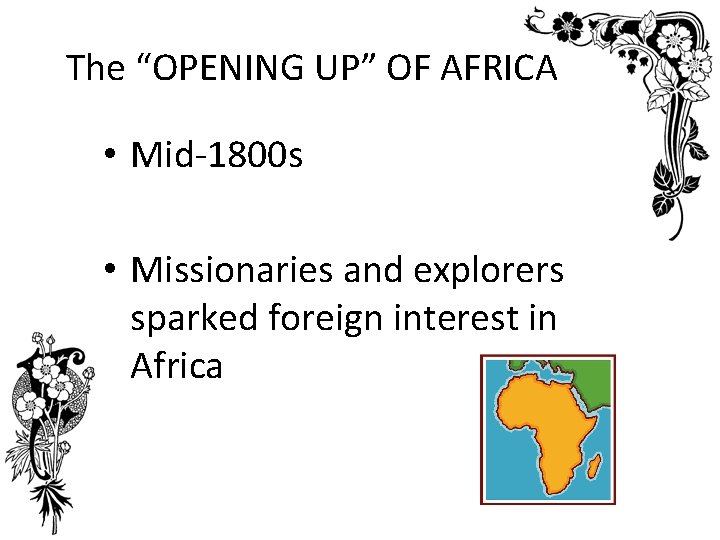 The “OPENING UP” OF AFRICA • Mid-1800 s • Missionaries and explorers sparked foreign