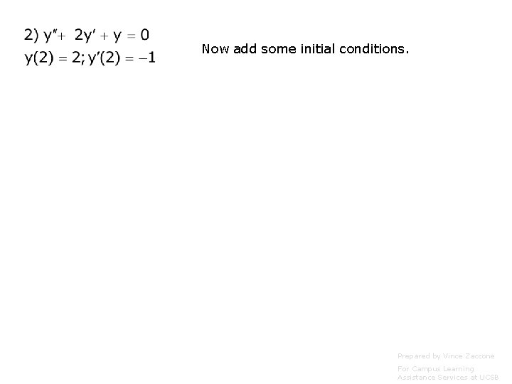 Now add some initial conditions. Prepared by Vince Zaccone For Campus Learning Assistance Services