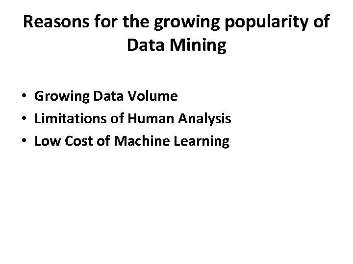 Reasons for the growing popularity of Data Mining • Growing Data Volume • Limitations