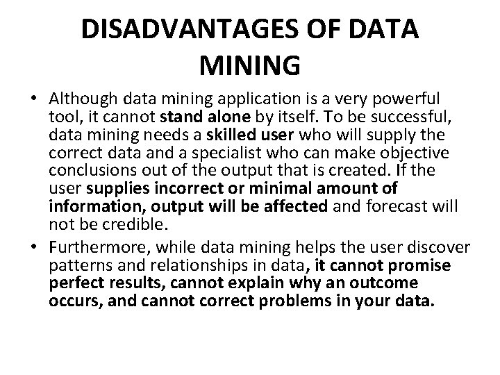 DISADVANTAGES OF DATA MINING • Although data mining application is a very powerful tool,