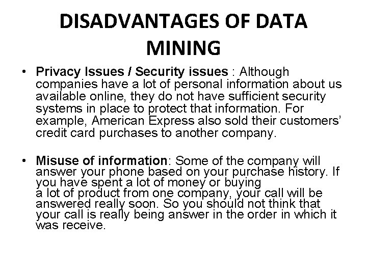 DISADVANTAGES OF DATA MINING • Privacy Issues / Security issues : Although companies have