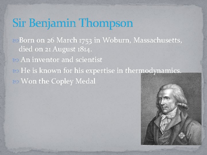 Sir Benjamin Thompson Born on 26 March 1753 in Woburn, Massachusetts, died on 21